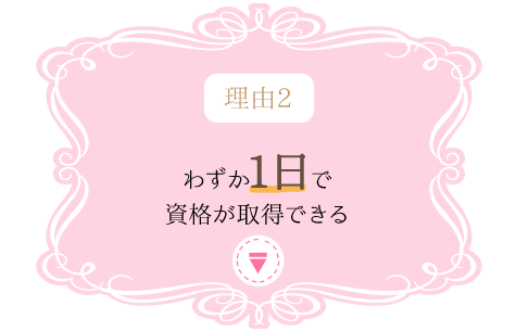 理由2 わずか1日で資格が取得できる